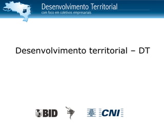 Desenvolvimento territorial – DT
 