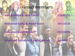 Group members
Wan Zubaidie B. Wan Zahari           CD100170

Mohamad Syafiq B. Mohd Yassin        DD110126

Mohamad Haniff B. Rosli              DD110093

Mohamad Yushafizie B. Mohd Ghazali   DD110071
 