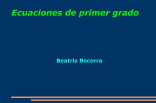 Ecuaciones de primer grado Beatriz Becerra 