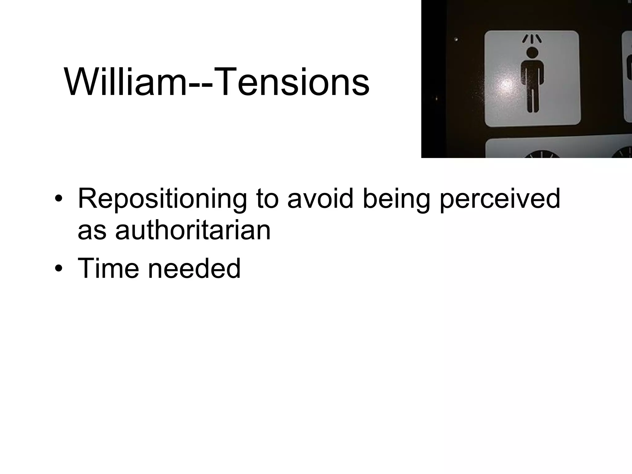 William--Tensions Repositioning to avoid being perceived as authoritarian Time needed 