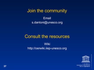 Join the community Email [email_address] Consult the resources Wiki http://oerwiki.iiep-unesco.org 