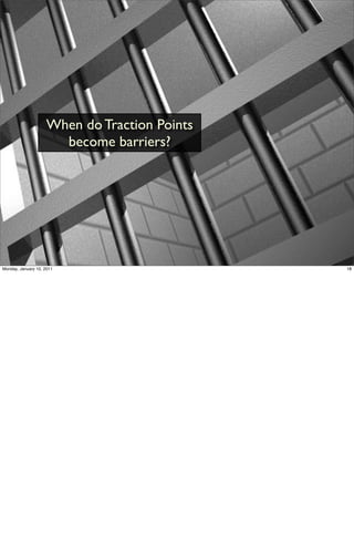 When do Traction Points
                       become barriers?




Monday, January 10, 2011                       18
 