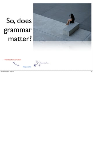 So, does
     grammar
       matter?

      Provokes Conversation
                                           foundation

                              Responsive

Monday, January 10, 2011                                32
 