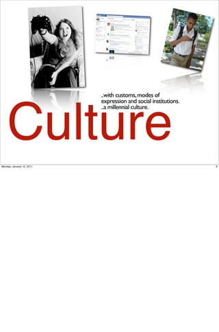 ..with customs, modes of
                           expression and social institutions.




    Culture
                           ..a millennial culture.




Monday, January 10, 2011                                         9
 