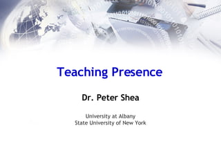 Teaching Presence   Dr. Peter Shea University at Albany State University of New York 