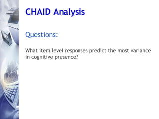CHAID Analysis Questions: What item level responses predict the most variance in cognitive presence? 
