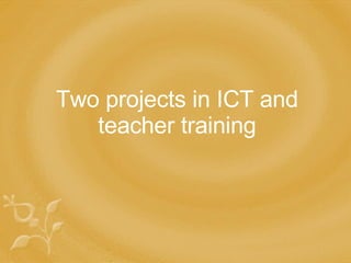 Two projects in ICT and teacher training 