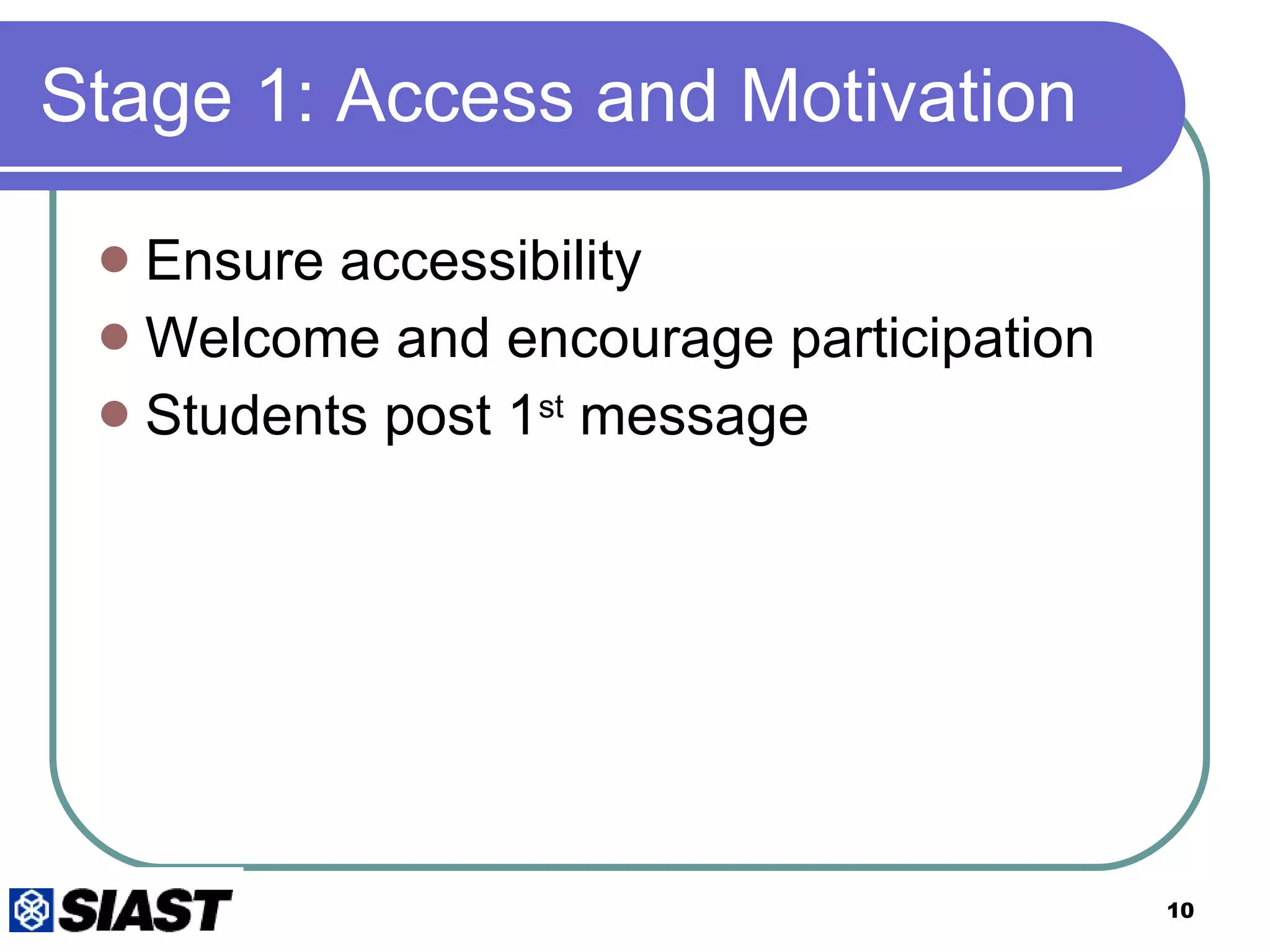 Stage 1: Access and Motivation Ensure accessibility Welcome and encourage participation Students post 1 st  message 