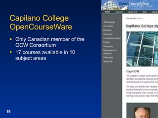 Capilano College OpenCourseWare Only Canadian member of the OCW Consortium 17 courses available in 10 subject areas 