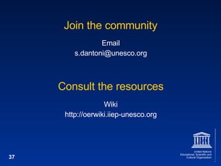 Join the community Email [email_address] Consult the resources Wiki http://oerwiki.iiep-unesco.org 