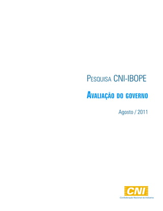 Pesquisa CNi-iBOPe
AvAliAção do governo
          agosto / 2011




          Confederação Nacional da Indústria
 