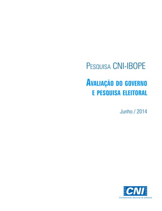 Junho / 2014
Confederação Nacional da Indústria
Pesquisa CNI-IBOPE
Avaliação do governo
e pesquisa eleitoral
 