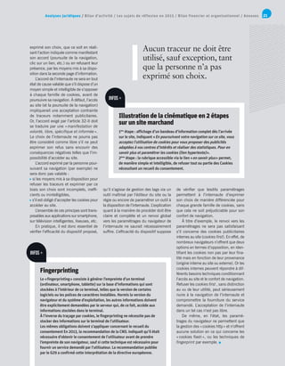 Analyses juridiques / Bilan d’activité / Les sujets de réflexion en 2015 / Bilan financier et organisationnel / Annexes 21
exprimé son choix, que ce soit en réali-
sant l’action indiquée comme manifestant
son accord (poursuite de la navigation,
clic sur un lien, etc.) ou en refusant leur
présence, par les moyens mis à sa dispo-
sition dans la seconde page d’information.
L’accord de l’internaute ne sera en tout
état de cause valable que s’il dispose d’un
moyen simple et intelligible de s’opposer
à chaque famille de cookies, avant de
poursuivre sa navigation. À défaut, l’accès
au site (et la poursuite de la navigation)
impliquerait une acceptation contrainte
de traceurs notamment publicitaires.
Or, l’accord exigé par l’article 32-II doit
se traduire par une « manifestation de
volonté, libre, spécifique et informée ».
Le choix de l’internaute ne pourra pas
être considéré comme libre s’il ne peut
exprimer son refus sans encourir des
conséquences négatives telles que l’im-
possibilité d’accéder au site.
L’accord exprimé par la personne pour-
suivant sa navigation (par exemple) ne
sera donc pas valable :
 si les moyens mis à sa disposition pour
refuser les traceurs et exprimer par ce
biais son choix sont incomplets, ineffi-
cients ou inintelligibles,
 s’il est obligé d’accepter les cookies pour
accéder au site.
L’ensemble de ces principes sont trans-
posables aux applications sur smartphone,
sur télévision intelligentes, liseuses, etc.
En pratique, il est donc essentiel de
vérifier l’efficacité du dispositif proposé,
qu’il s’agisse de gestion des tags via un
outil maîtrisé par l’éditeur du site ou la
régie ou encore de paramétrer un outil à
la disposition de l’internaute. L’explication
quant à la manière de procéder doit être
claire et complète et un renvoi global
vers les paramétrages du navigateur de
l’internaute ne saurait nécessairement
suffire. L’efficacité du dispositif suppose
de vérifier que lesdits paramétrages
permettent à l’internaute d’exprimer
son choix de manière différenciée pour
chaque grande famille de cookies, sans
que cela ne soit préjudiciable pour son
confort de navigation.
À titre d’exemple, le renvoi vers les
paramétrages ne sera pas satisfaisant
s’il concerne des cookies publicitaires
internes au site (cookies first). En effet, de
nombreux navigateurs n’offrent que deux
options en termes d’opposition, en iden-
tifiant les cookies non pas par leur fina-
lité mais en fonction de leur provenance
(origine interne au site ou externe). Or les
cookies internes peuvent répondre à dif-
férents besoins techniques conditionnant
l’accès au site et le confort de navigation.
Refuser les cookies first , sans distinction
au vu de leur utilité, peut sérieusement
nuire à la navigation de l’internaute et
compromettre la fourniture du service
demandé. L’acceptation de l’internaute
dans un tel cas n’est pas libre.
De même, en l’état, les paramé-
trages du navigateur ne permettent que
la gestion des « cookies http » et n’offrent
aucune solution en ce qui concerne les
« cookies flash », ou les techniques de
fingerprint par exemple.
Aucun traceur ne doit être
utilisé, sauf exception, tant
que la personne n’a pas
exprimé son choix.
Illustration de la cinématique en 2 étapes
sur un site marchand
1ère
étape : affichage d’un bandeau d’information complet dès l’arrivée
sur le site, indiquant « En poursuivant votre navigation sur ce site, vous
acceptez l’utilisation de cookies pour vous proposer des publicités
adaptées à vos centres d’intérêts et réaliser des statistiques. Pour en
savoir plus et paramétrer les cookies (lien hypertexte) ».
2ème
étape : la rubrique accessible via le lien « en savoir plus » permet,
de manière simple et intelligible, de refuser tout ou partie des Cookies
nécessitant un recueil du consentement.
INFOS +
Fingerprinting
Le « fingerprinting » consiste à générer l’empreinte d’un terminal
(ordinateur, smartphone, tablette) sur la base d’informations qui sont
stockées à l’intérieur de ce terminal, telles que la version de certains
logiciels ou les polices de caractères installées. Hormis la version du
navigateur et du système d’exploitation, les autres informations doivent
être explicitement demandées par le serveur qui, de ce fait, accède aux
informations stockées dans le terminal.
À l’inverse du traçage par cookies, le fingerprinting ne nécessite pas de
stocker des informations sur le terminal de l’utilisateur.
Les mêmes obligations doivent s’appliquer concernant le recueil du
consentement En 2013, la recommandation de la CNIL indiquait qu’il était
nécessaire d’obtenir le consentement de l’utilisateur avant de prendre
l’empreinte de son navigateur, sauf si cette technique est nécessaire pour
fournir un service demandé par l’utilisateur. La recommandation publiée
par le G29 a confirmé cette interprétation de la directive européenne.
INFOS +
 
