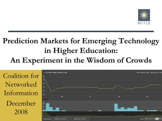 Prediction Markets for Emerging Technology in Higher Education: An Experiment in the Wisdom of Crowds Coalition for Networked Information December 2008 