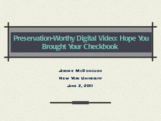 Preservation-Worthy Digital Video: Hope You Brought Your Checkbook   Jerome McDonough New York University June 2, 2011 