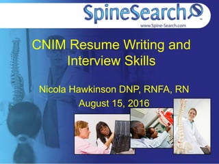 CNIM Resume Writing and
Interview Skills
Nicola Hawkinson DNP, RNFA, RN
August 15, 2016
 
