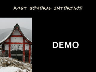Most General Interface




            DEMO
 