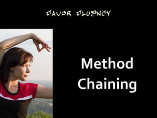 Favor Fluency




      Method
      Chaining
 