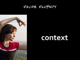 Favor Fluency




       context
 