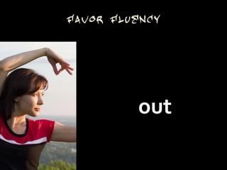 Favor Fluency




          out
 