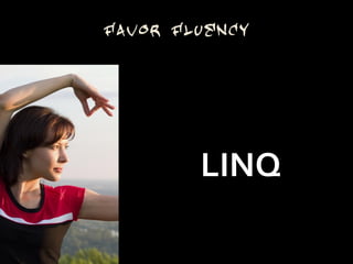 Favor Fluency




        LINQ
 