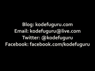 Blog: kodefuguru.com
   Email: kodefuguru@live.com
      Twitter: @kodefuguru
Facebook: facebook.com/kodefuguru
 