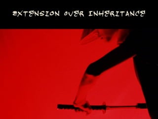 Extension Over Inheritance
 