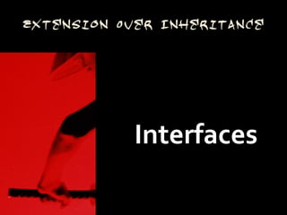 Extension Over Inheritance




            Interfaces
 