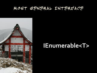 Most General Interface




         IEnumerable<T>
 