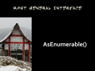 Most General Interface




         AsEnumerable()
 