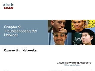 © 2008 Cisco Systems, Inc. All rights reserved. Cisco ConfidentialPresentation_ID 1
Chapter 9:
Troubleshooting the
Network
Connecting Networks
 