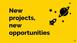 14
New
projects,
new
opportunities
 
