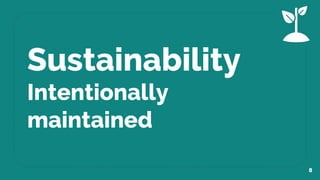 Sustainability
Intentionally
maintained
8
 