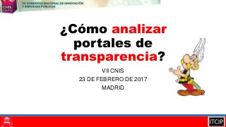 ¿Cómo analizar
portales de
transparencia?
VII CNIS
23 DE FEBRERO DE 2017
MADRID
 