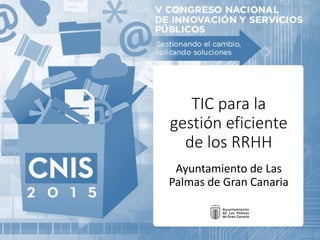 TIC para la
gestión eficiente
de los RRHH
Ayuntamiento de Las
Palmas de Gran Canaria
 