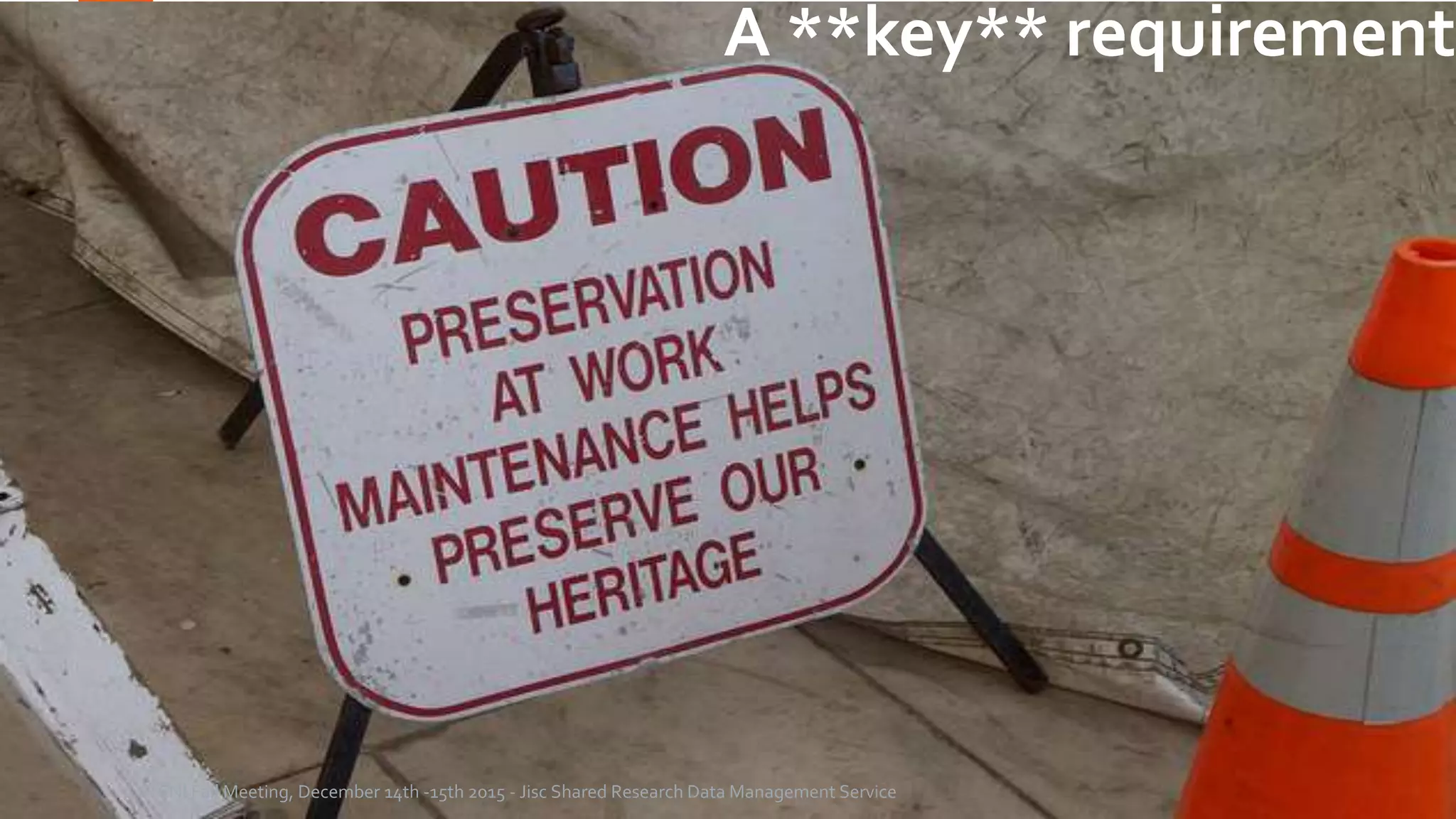 A **key** requirement
CNI Fall Meeting, December 14th -15th 2015 - Jisc Shared Research Data Management Service
 