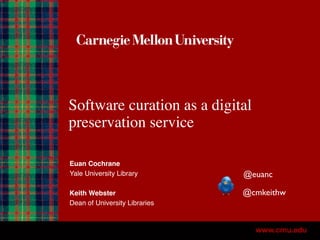 Software curation as a digital
preservation service
Euan Cochrane
Yale University Library
Keith Webster
Dean of University Libraries
@cmkeithw
@euanc
 