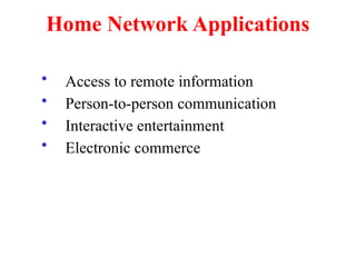 Home Network Applications
• Access to remote information
• Person-to-person communication
• Interactive entertainment
• Electronic commerce
 