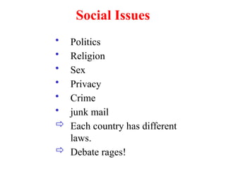 Social Issues
• Politics
• Religion
• Sex
• Privacy
• Crime
• junk mail
 Each country has different
laws.
 Debate rages!
 