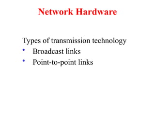 Types of transmission technology
• Broadcast links
• Point-to-point links
Network Hardware
 