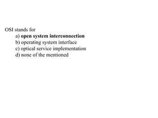 OSI stands for
a) open system interconnection
b) operating system interface
c) optical service implementation
d) none of the mentioned
 