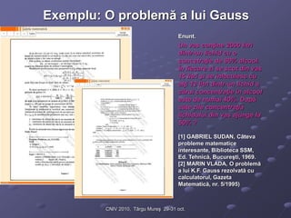 CNIV 2010, Târgu Mureş 29-31 oct.
Exemplu: O problemă a lui Gauss
Enunt.
Un vas conţine 2000 litri
dintr-un lichid cu o
co...