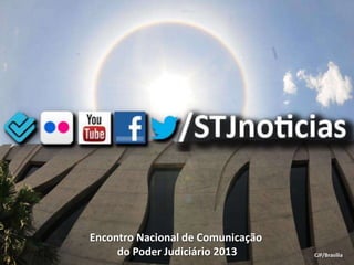 Encontro Nacional de Comunicação
     do Poder Judiciário 2013      CJF/Brasília
 