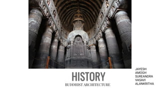 HISTORY
BUDDHIST ARCHITECTURE
JAYESH
AMOGH
SUREANDRA
VASAVI
ALANKRITHA
 