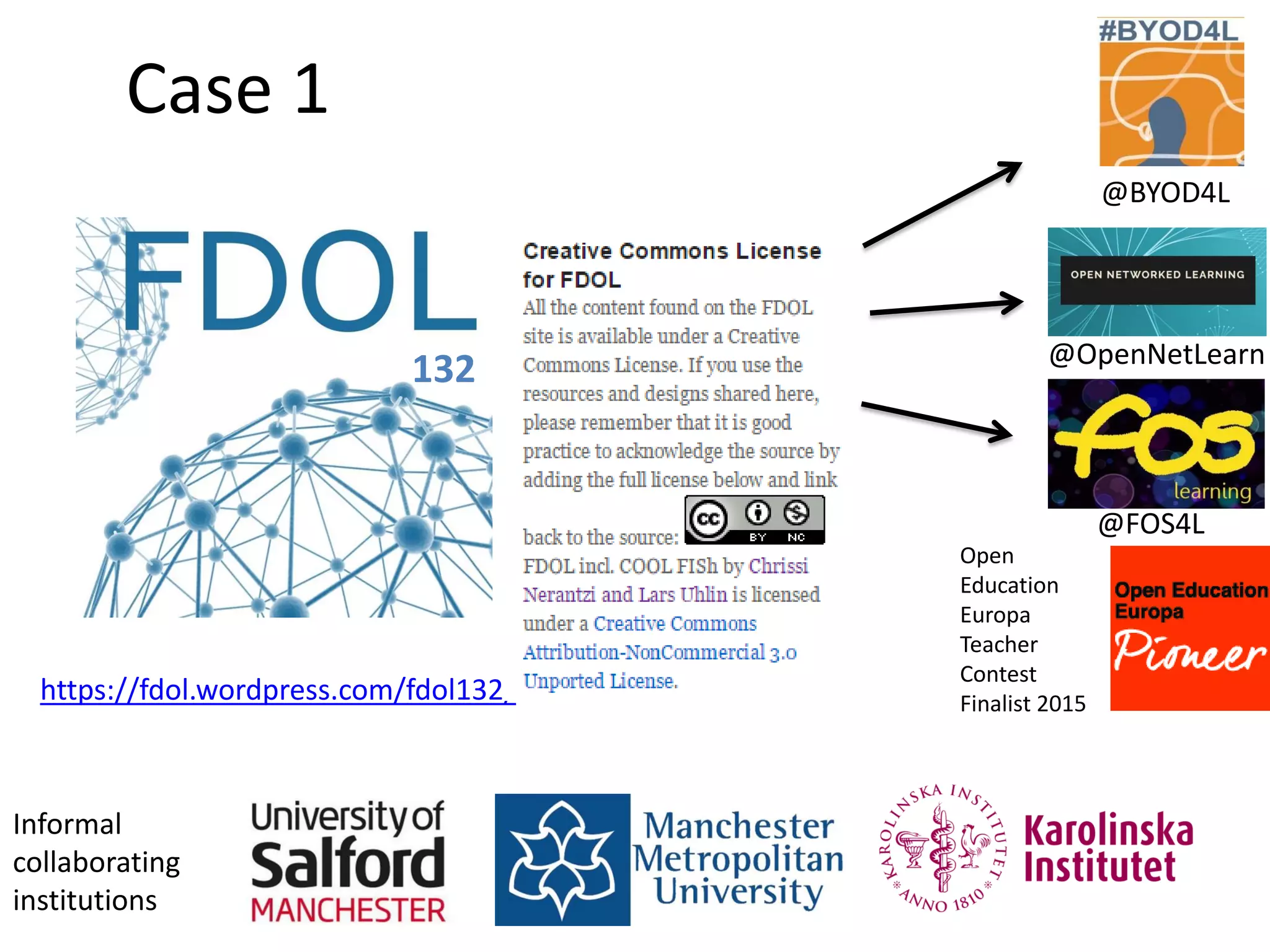 Case 1
https://fdol.wordpress.com/fdol132/
132
Informal
collaborating
institutions
Open
Education
Europa
Teacher
Contest
Finalist 2015
@BYOD4L
@OpenNetLearn
@FOS4L
 