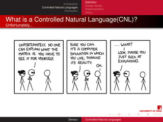 Deﬁnition
                                     Introduction
                                                    Design Issues
                   Controlled Natural Languages
                                                    Implementation
                                      Conclusion
                                                    Demo


What is a Controlled Natural Language(CNL)?
Unfortunately...




                                         Denaux     Controlled Natural Languages
 