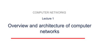 COMPUTER NETWORKS
Overview and architecture of computer
networks
Lecture 1
 