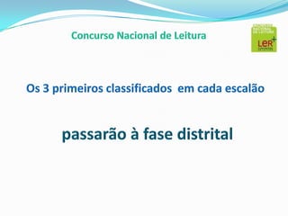 Ensino Secundário (10º, 11º, 12º anos ) Concurso Nacional de LeituraOs 3 primeiros classificados em cada escalãopassarão à fase distrital