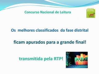 Concurso Nacional de LeituraOs melhores classificados da fase distritalficam apurados para a grande final!transmitida pela RTP!