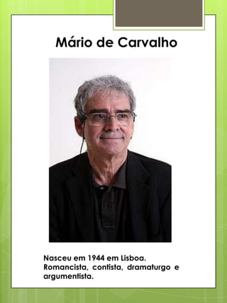 Mário de Carvalho

Nasceu em 1944 em Lisboa.
Romancista, contista, dramaturgo e
argumentista.

 